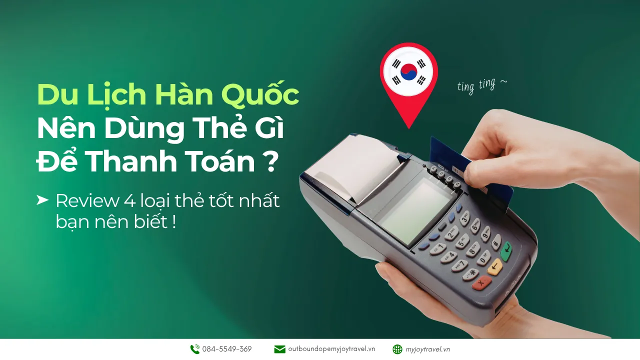 Đi Hàn Quốc Nên Dùng Thẻ Gì? Tham Khảo Ngay 4 Thẻ Có Phí Tốt Nhất
